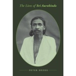 The Lives of Sri Aurobindo, Peter Heehs